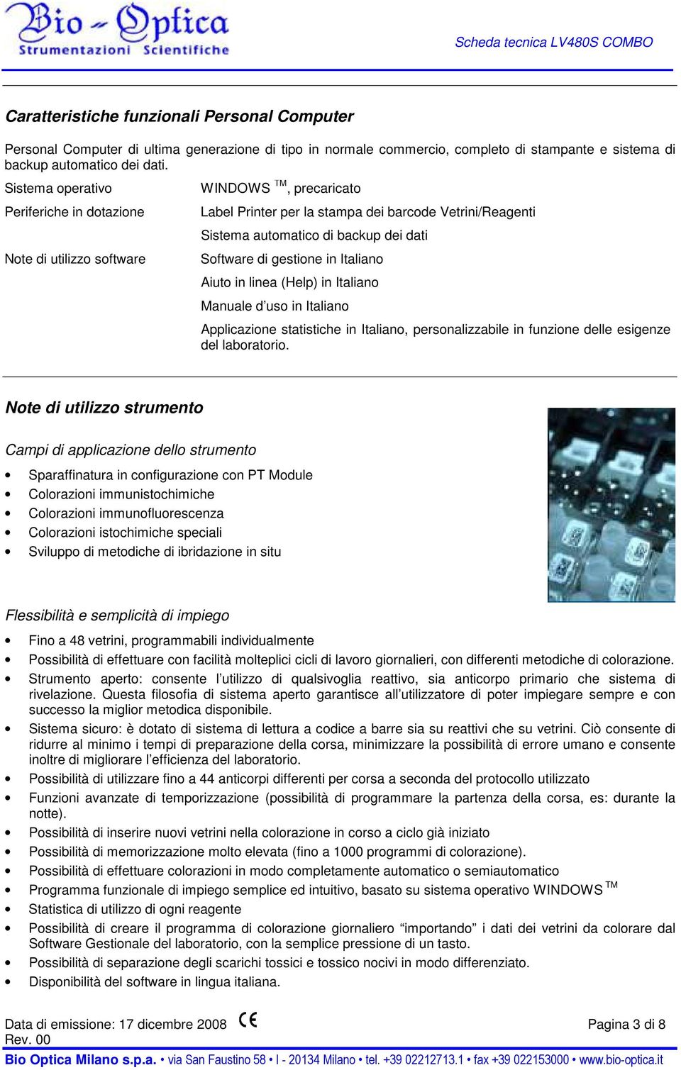 gestione in Italiano Aiuto in linea (Help) in Italiano Manuale d uso in Italiano Applicazione statistiche in Italiano, personalizzabile in funzione delle esigenze del laboratorio.