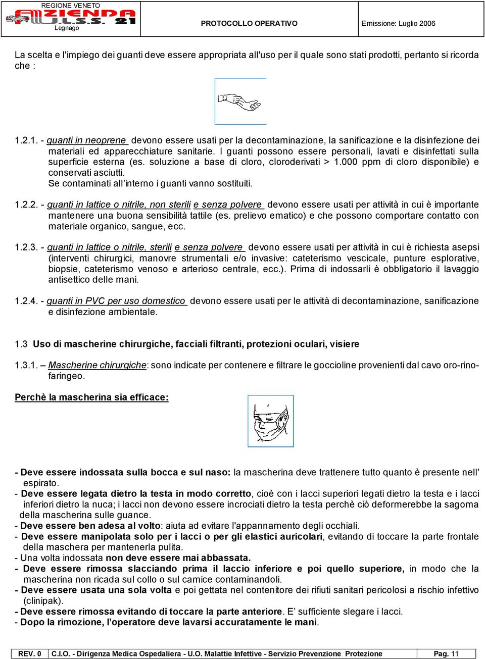 I guanti possono essere personali, lavati e disinfettati sulla superficie esterna (es. soluzione a base di cloro, cloroderivati > 1.000 ppm di cloro disponibile) e conservati asciutti.