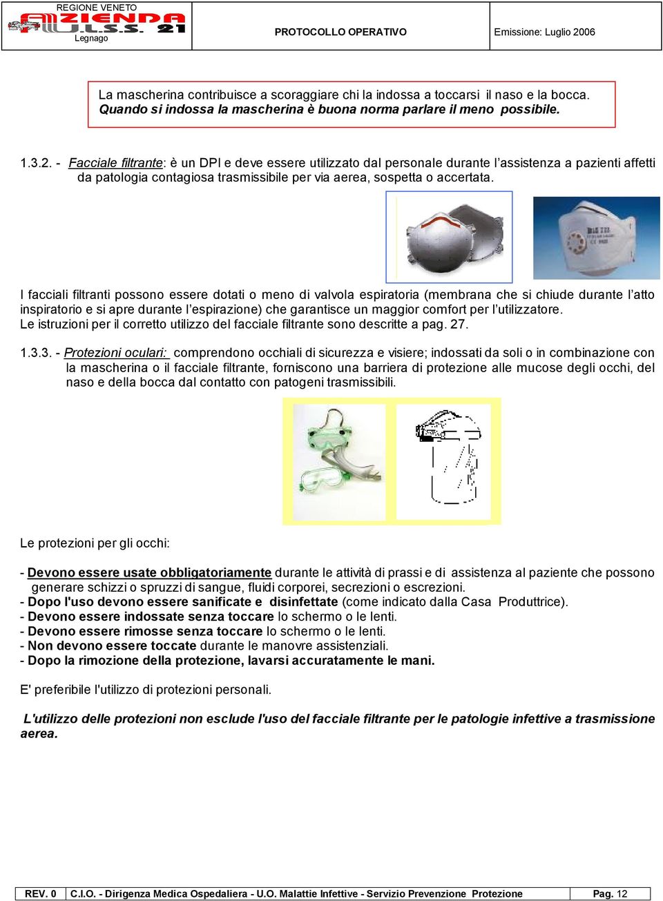 I facciali filtranti possono essere dotati o meno di valvola espiratoria (membrana che si chiude durante l atto inspiratorio e si apre durante l espirazione) che garantisce un maggior comfort per l