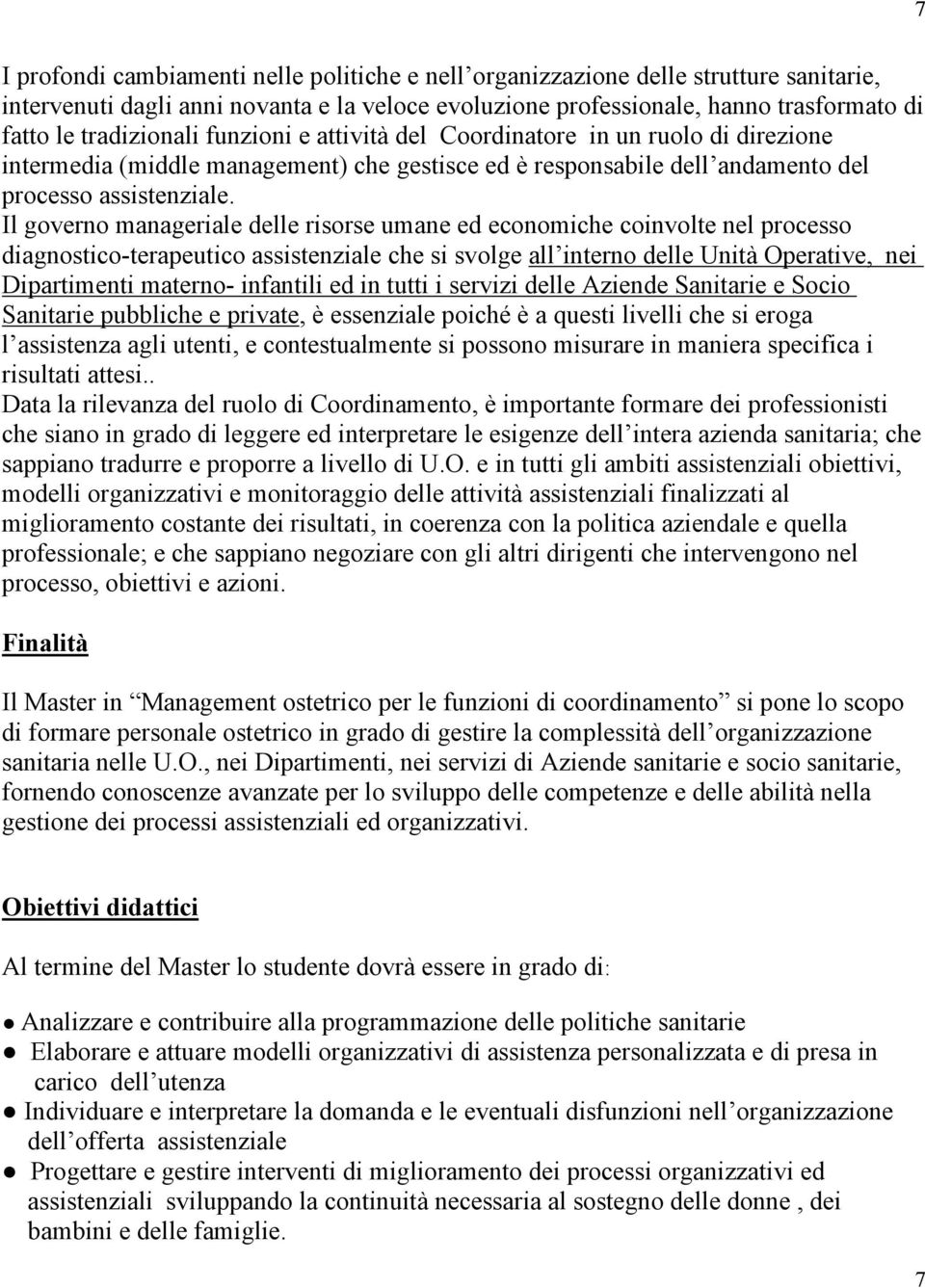 Il governo manageriale delle risorse umane ed economiche coinvolte nel processo diagnostico-terapeutico assistenziale che si svolge all interno delle Unità Operative, nei Dipartimenti materno-