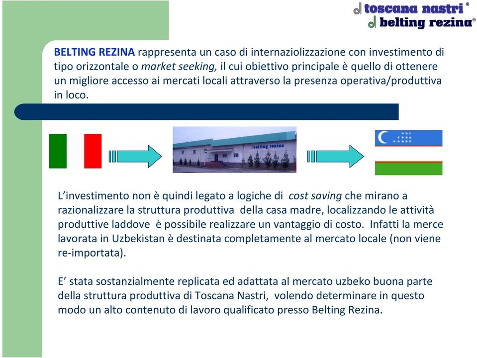 L investimento non è quindi legato a logiche di cost saving che mirano a razionalizzare la struttura produttiva della casa madre, localizzando le attività produttive laddove è possibile realizzare un