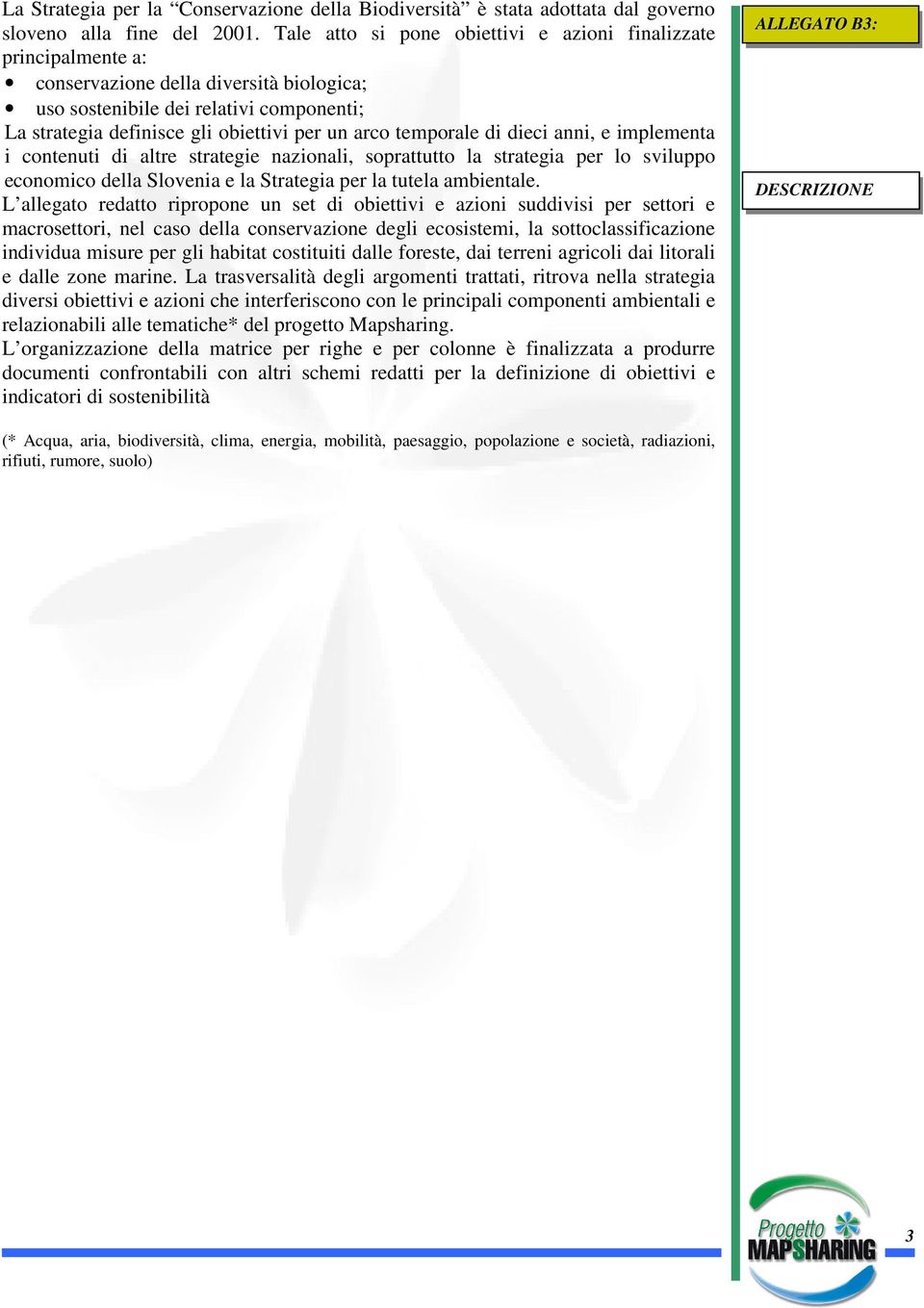 temporale di dieci anni, e implementa i contenuti di altre strategie nazionali, soprattutto la strategia per lo sviluppo economico della Slovenia e la Strategia per la tutela ambientale.