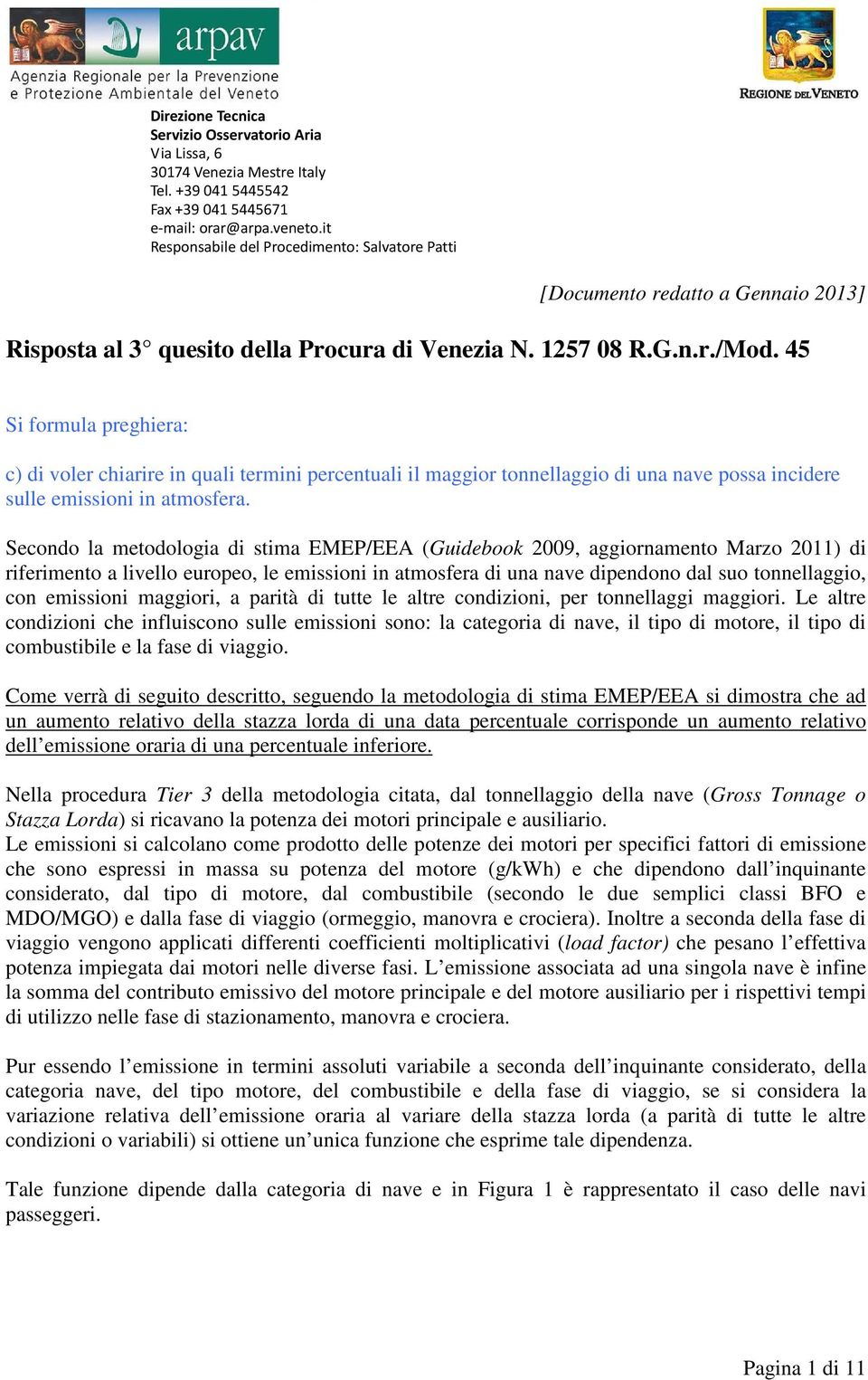 45 Si formula preghiera: c) di voler chiarire in quali termini percentuali il maggior tonnellaggio di una nave possa incidere sulle emissioni in atmosfera.