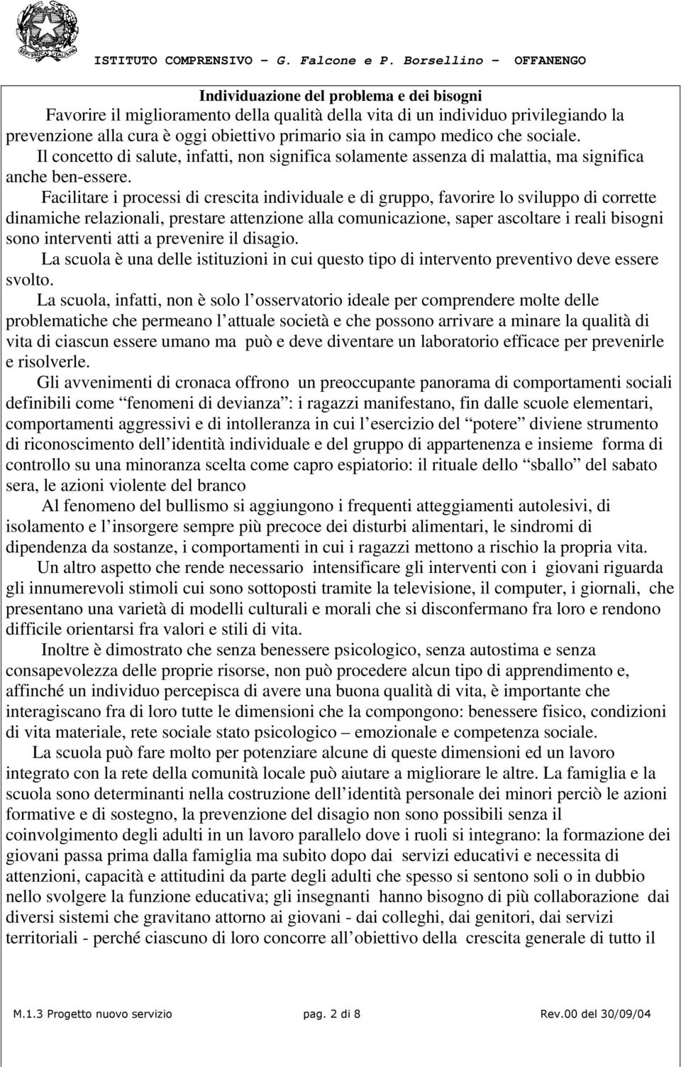 Facilitare i processi di crescita individuale e di gruppo, favorire lo sviluppo di corrette dinamiche relazionali, prestare attenzione alla comunicazione, saper ascoltare i reali bisogni sono