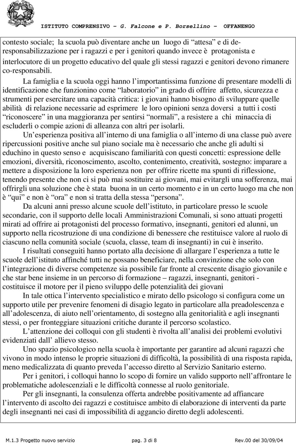 La famiglia e la scuola oggi hanno l importantissima funzione di presentare modelli di identificazione che funzionino come laboratorio in grado di offrire affetto, sicurezza e strumenti per