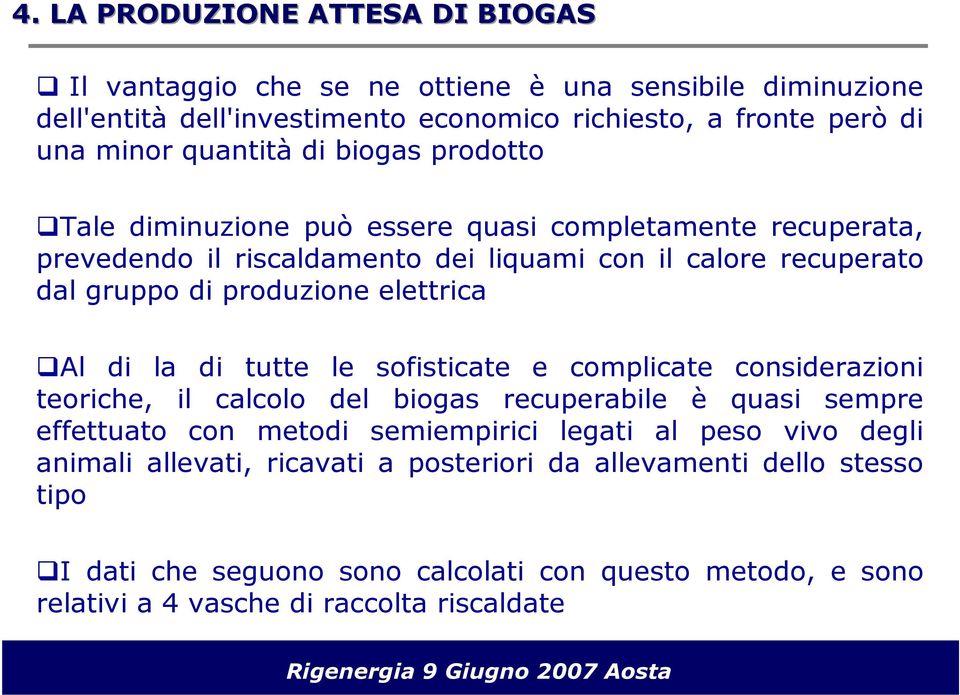 elettrica Al di la di tutte le sofisticate e complicate considerazioni teoriche, il calcolo del biogas recuperabile è quasi sempre effettuato con metodi semiempirici legati al