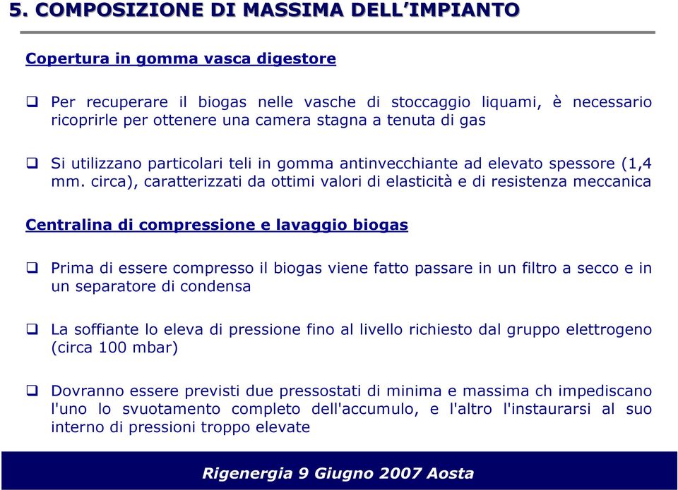 circa), caratterizzati da ottimi valori di elasticità e di resistenza meccanica Centralina di compressione e lavaggio biogas Prima di essere compresso il biogas viene fatto passare in un filtro a