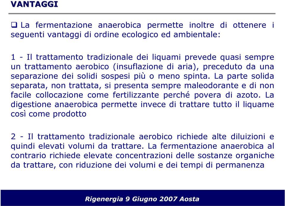 La parte solida separata, non trattata, si presenta sempre maleodorante e di non facile collocazione come fertilizzante perché povera di azoto.