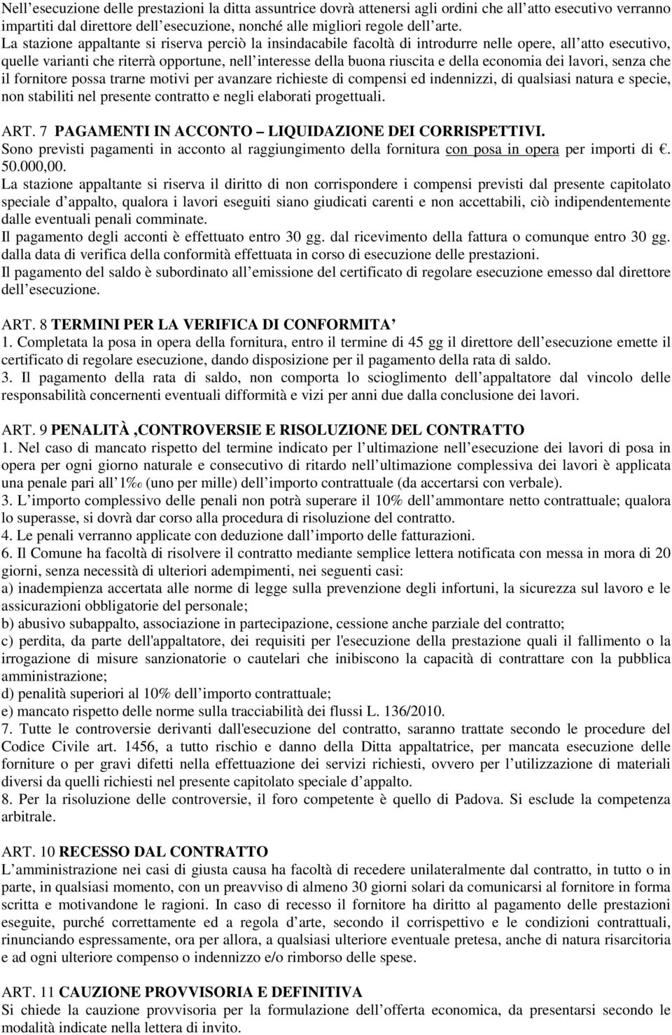 economia dei lavori, senza che il fornitore possa trarne motivi per avanzare richieste di compensi ed indennizzi, di qualsiasi natura e specie, non stabiliti nel presente contratto e negli elaborati