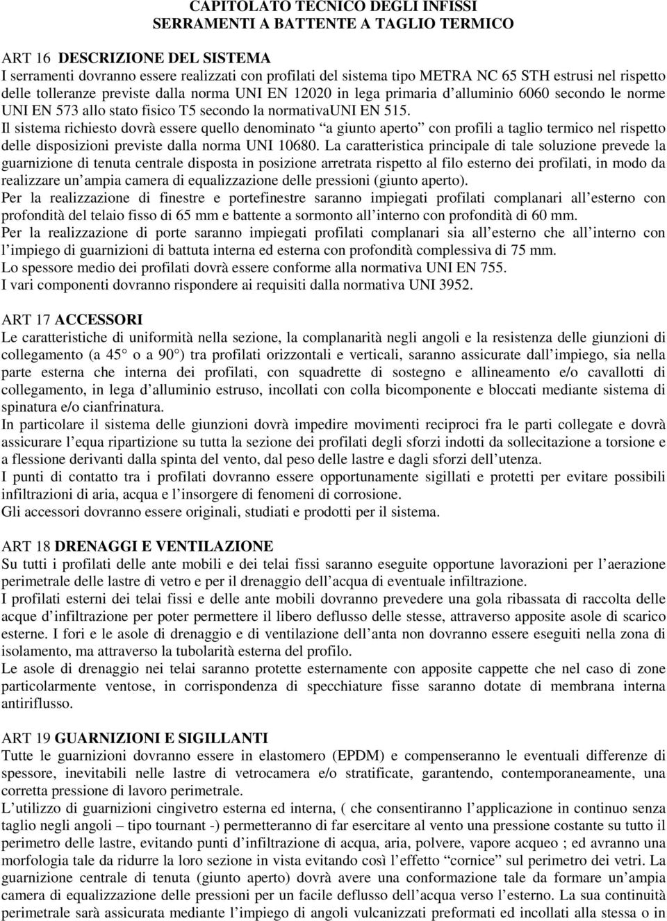 Il sistema richiesto dovrà essere quello denominato a giunto aperto con profili a taglio termico nel rispetto delle disposizioni previste dalla norma UNI 10680.