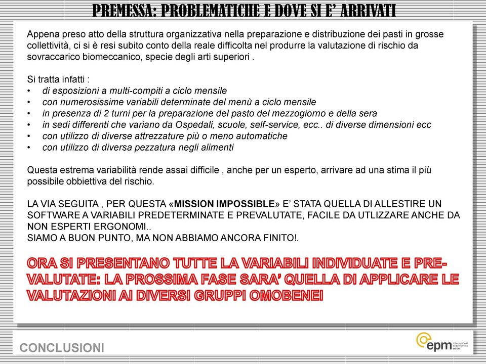 Si tratta infatti : di esposizioni a multi-compiti a ciclo mensile con numerosissime variabili determinate del menù a ciclo mensile in presenza di 2 turni per la preparazione del pasto del