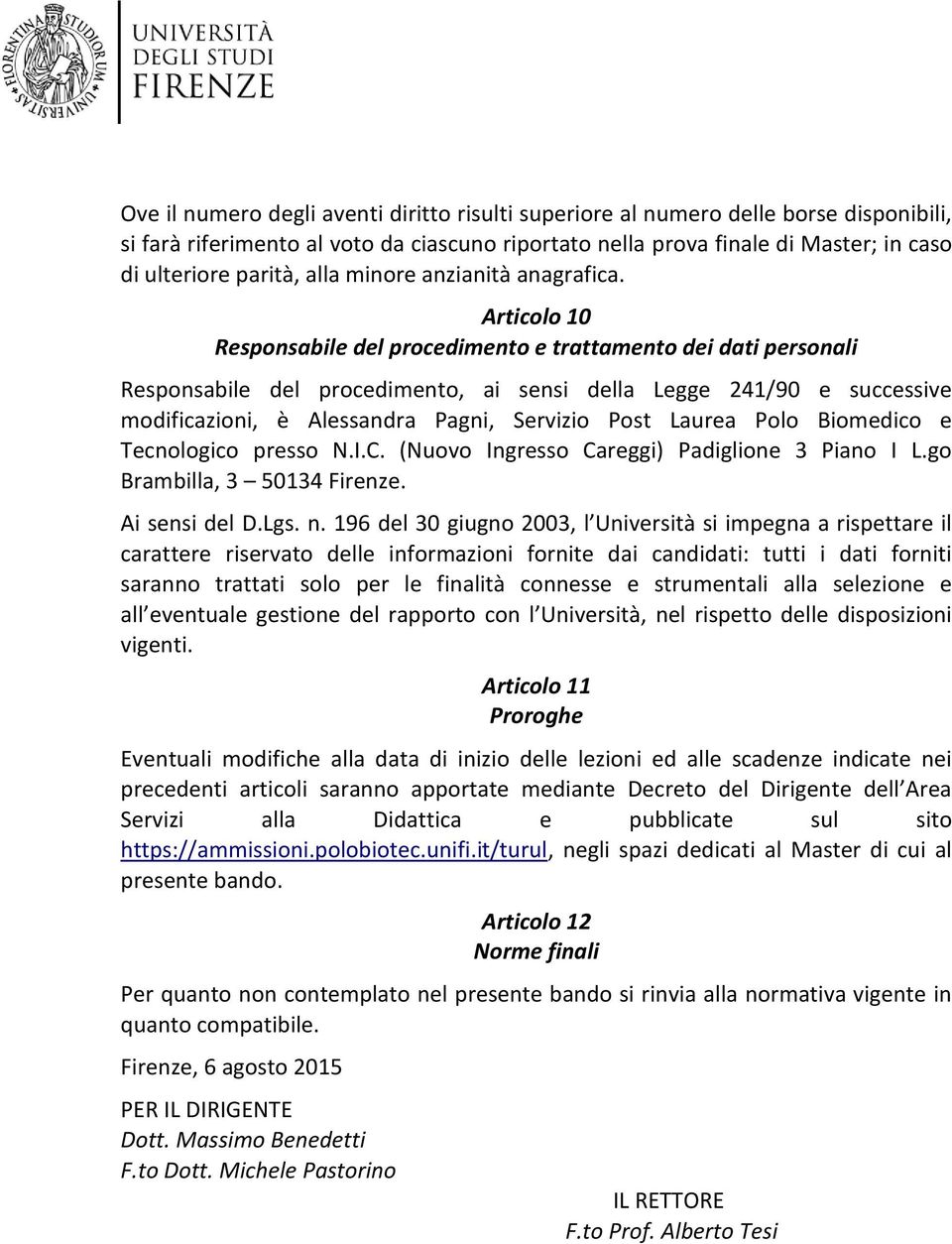 Articolo 10 Responsabile del procedimento e trattamento dei dati personali Responsabile del procedimento, ai sensi della Legge 241/90 e successive modificazioni, è Alessandra Pagni, Servizio Post