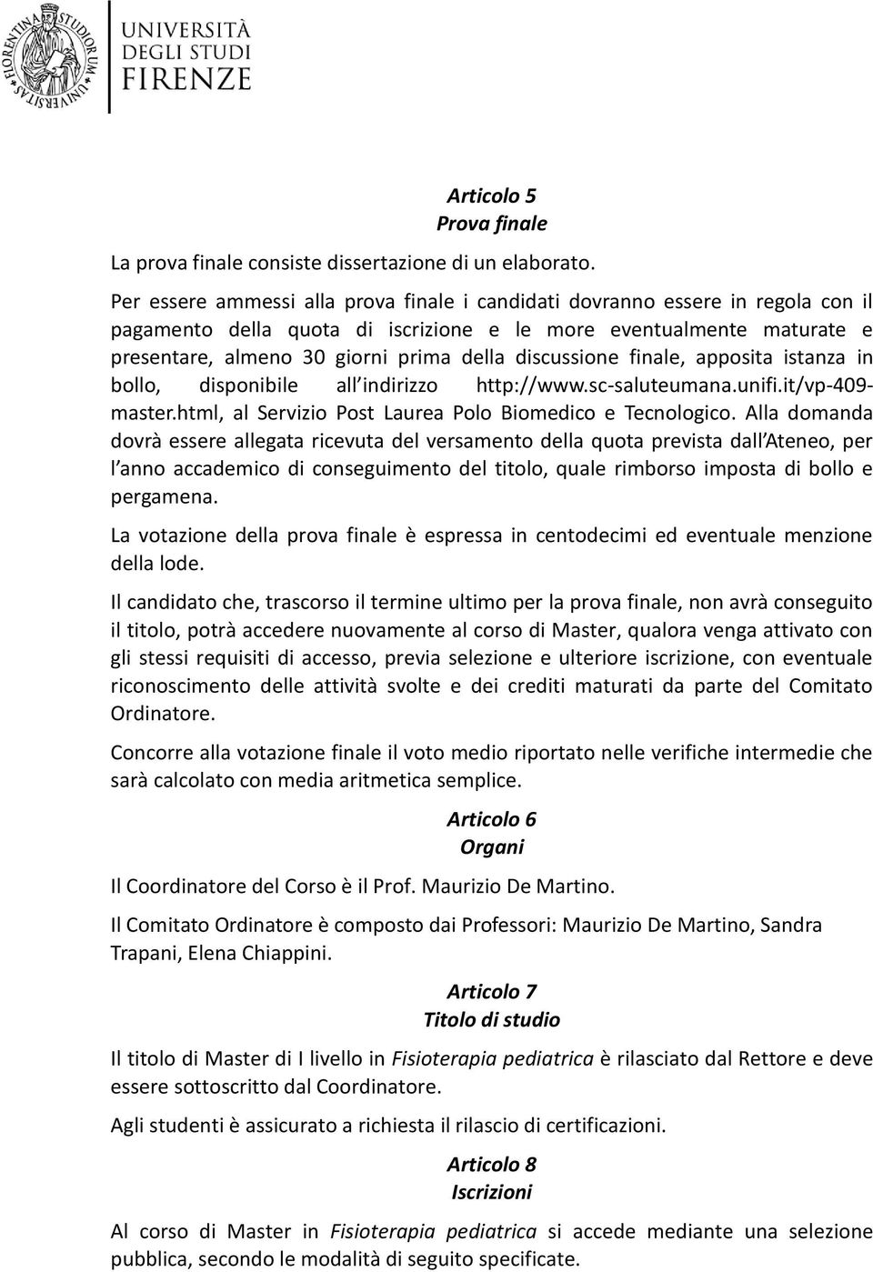 discussione finale, apposita istanza in bollo, disponibile all indirizzo http://www.scsaluteumana.unifi.it/vp409 master.html, al Servizio Post Laurea Polo Biomedico e Tecnologico.