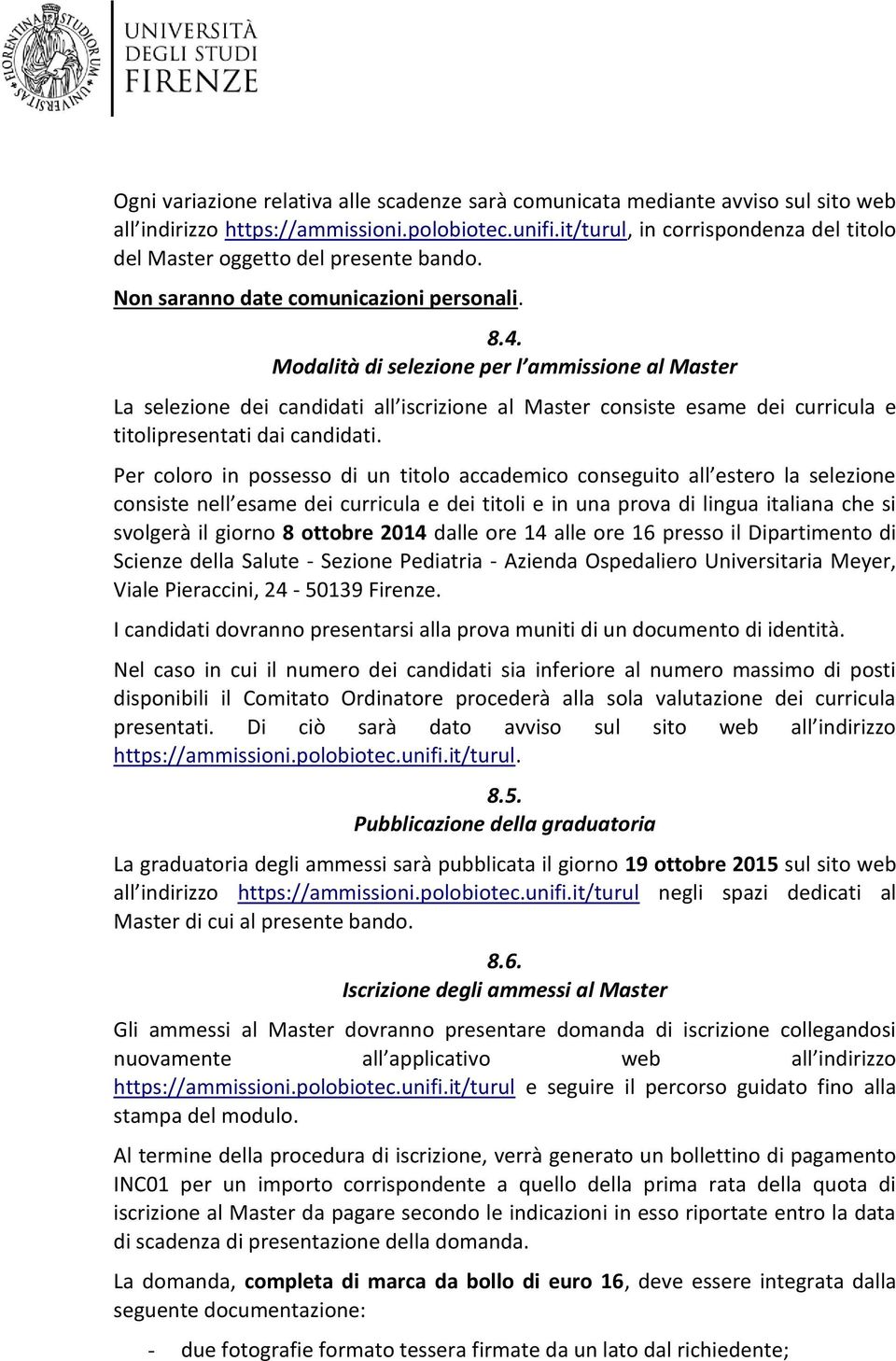 Modalità di selezione per l ammissione al Master La selezione dei candidati all iscrizione al Master consiste esame dei curricula e titolipresentati dai candidati.