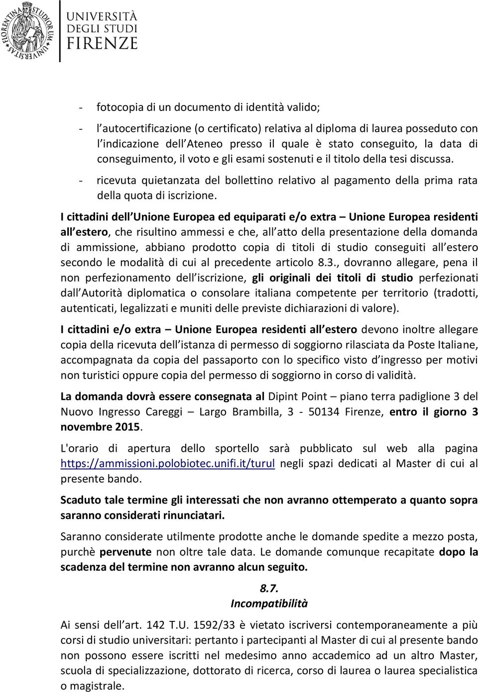 I cittadini dell Unione Europea ed equiparati e/o extra Unione Europea residenti all estero, che risultino ammessi e che, all atto della presentazione della domanda di ammissione, abbiano prodotto