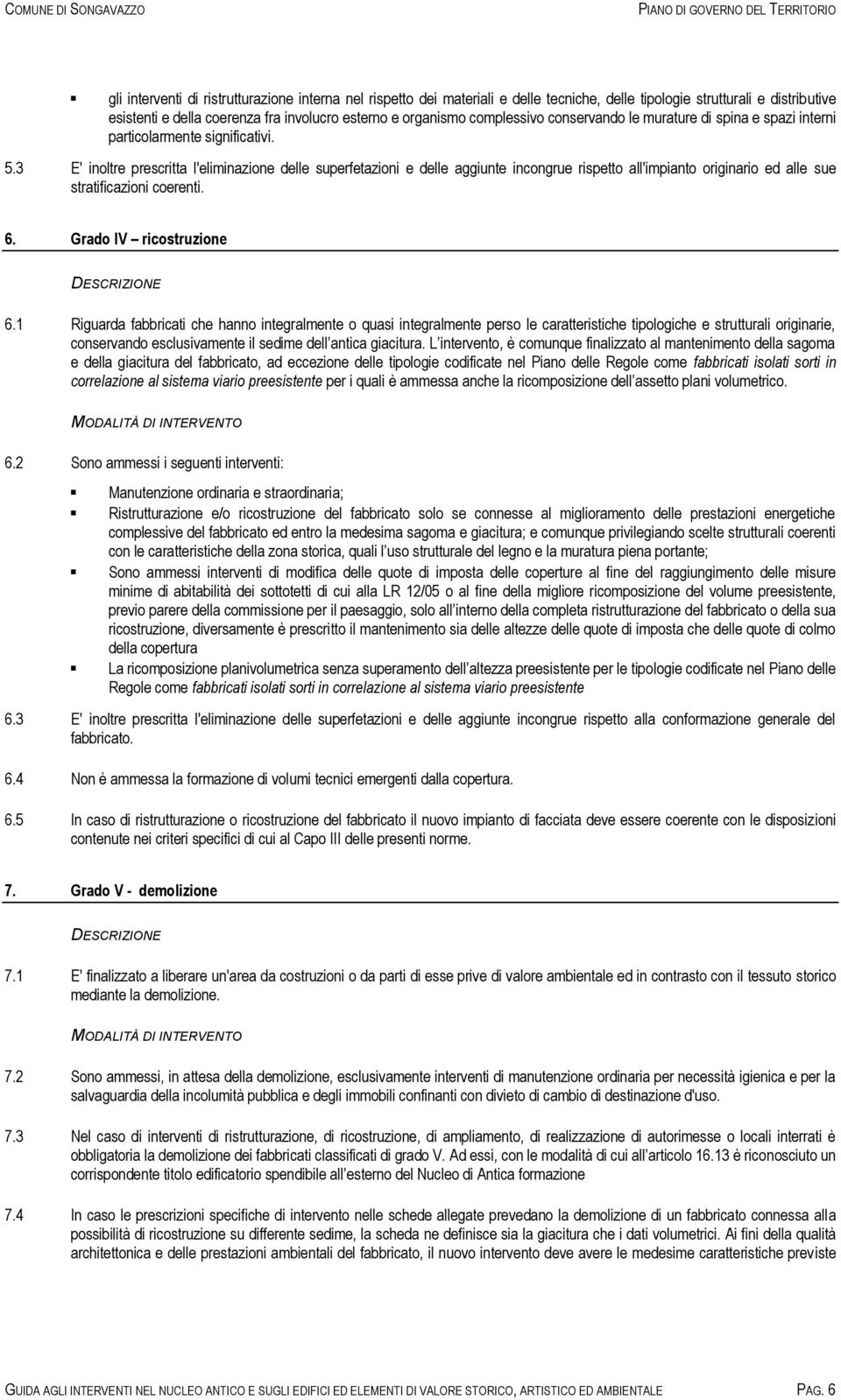 3 E' inoltre prescritta l'eliminazione delle superfetazioni e delle aggiunte incongrue rispetto all'impianto originario ed alle sue stratificazioni coerenti. 6. Grado IV ricostruzione DESCRIZIONE 6.