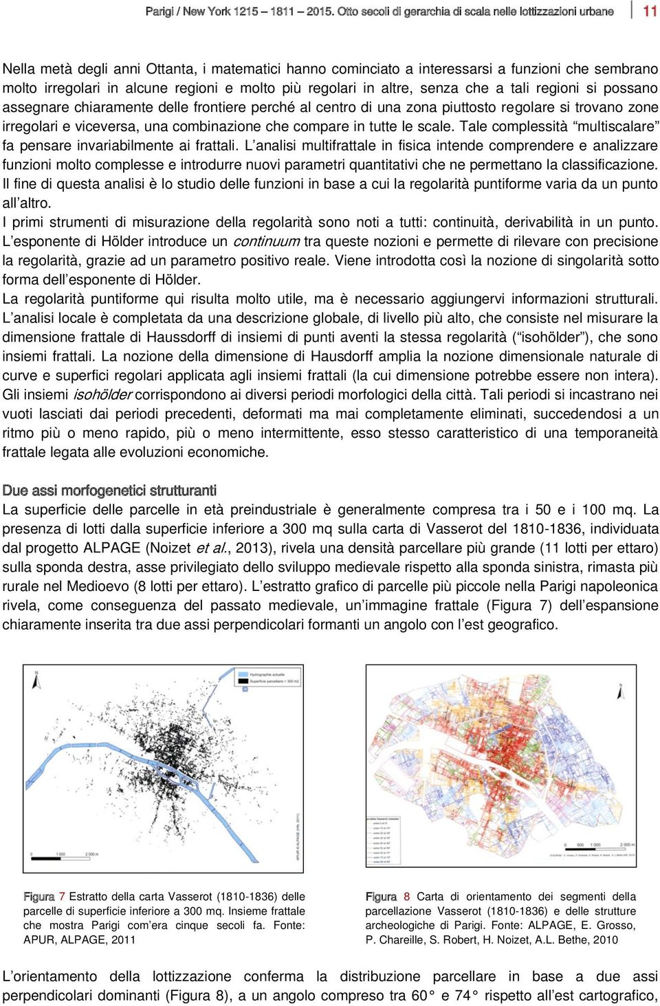 e molto più regolari in altre, senza che a tali regioni si possano assegnare chiaramente delle frontiere perché al centro di una zona piuttosto regolare si trovano zone irregolari e viceversa, una