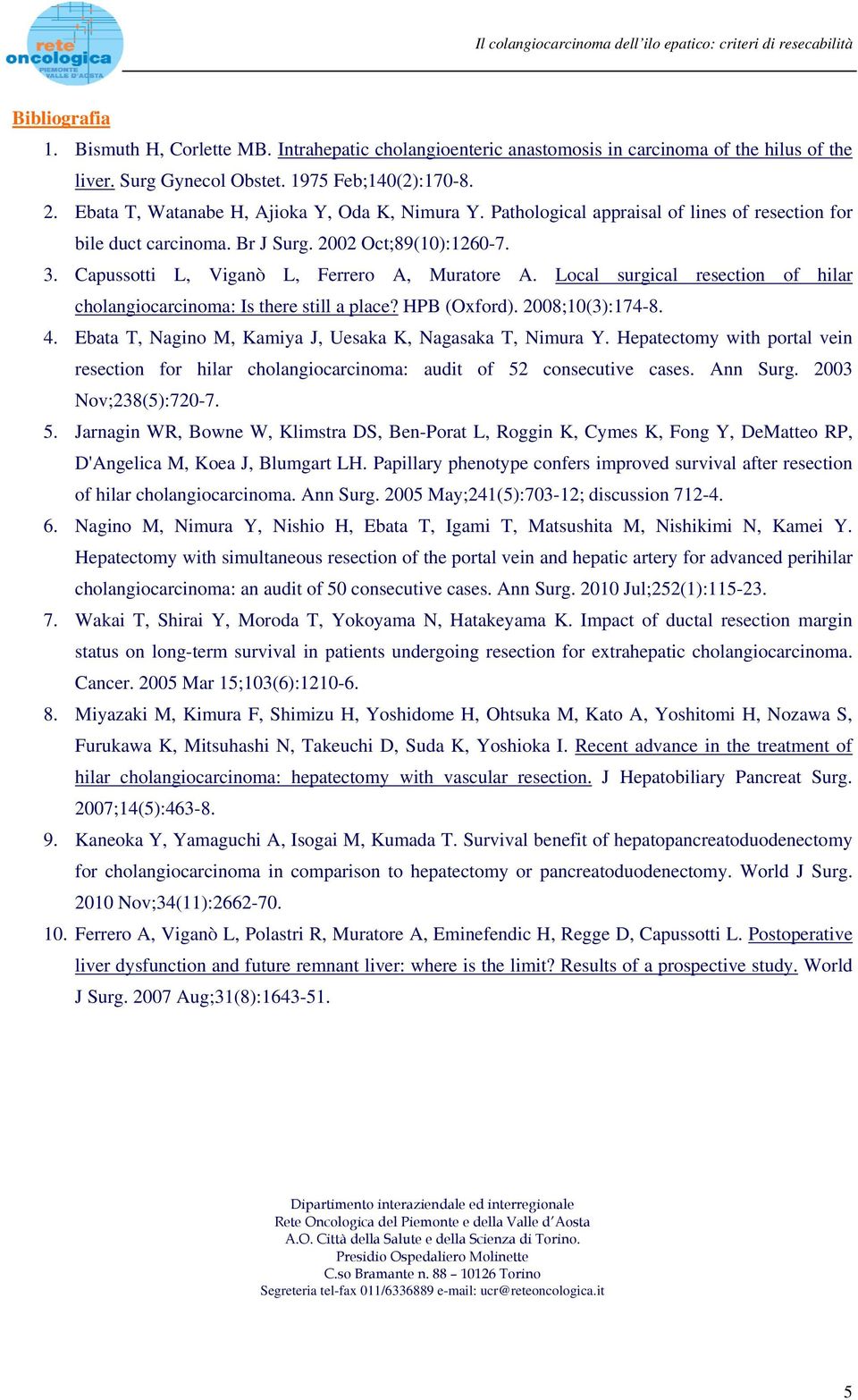 Capussotti L, Viganò L, Ferrero A, Muratore A. Local surgical resection of hilar cholangiocarcinoma: Is there still a place? HPB (Oxford). 2008;10(3):174-8. 4.