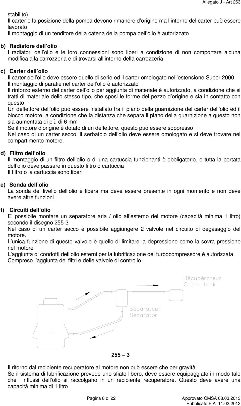 olio Il carter dell olio deve essere quello di serie od il carter omologato nell estensione Super 2000 Il montaggio di paratie nel carter dell olio è autorizzato Il rinforzo esterno del carter dell