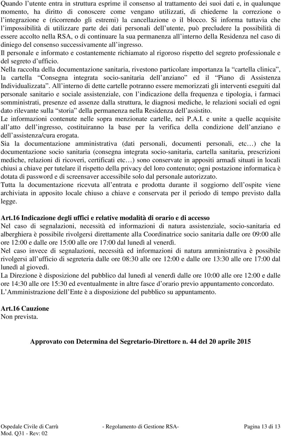 Si informa tuttavia che l impossibilità di utilizzare parte dei dati personali dell utente, può precludere la possibilità di essere accolto nella RSA, o di continuare la sua permanenza all interno