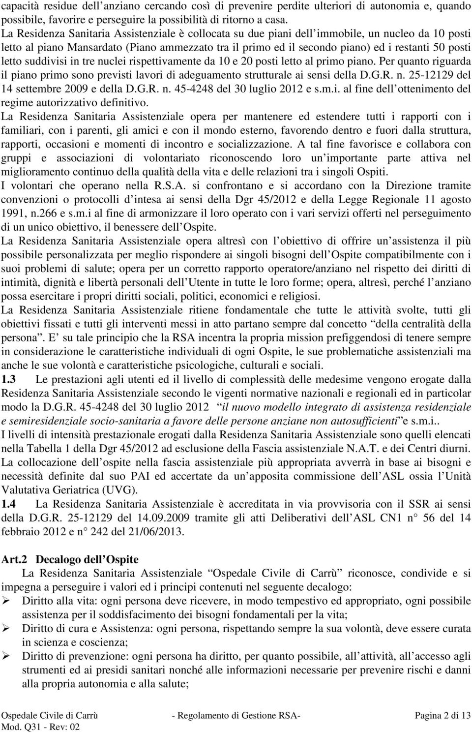 letto suddivisi in tre nuclei rispettivamente da 10 e 20 posti letto al primo piano. Per quanto riguarda il piano primo sono previsti lavori di adeguamento strutturale ai sensi della D.G.R. n. 25-12129 del 14 settembre 2009 e della D.