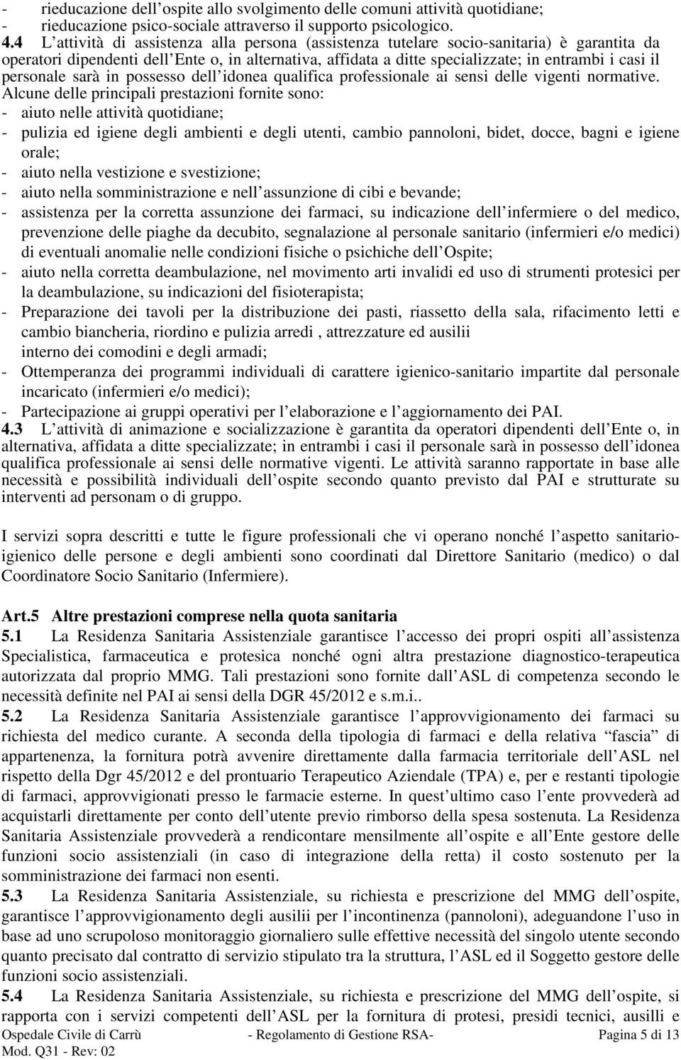 personale sarà in possesso dell idonea qualifica professionale ai sensi delle vigenti normative.