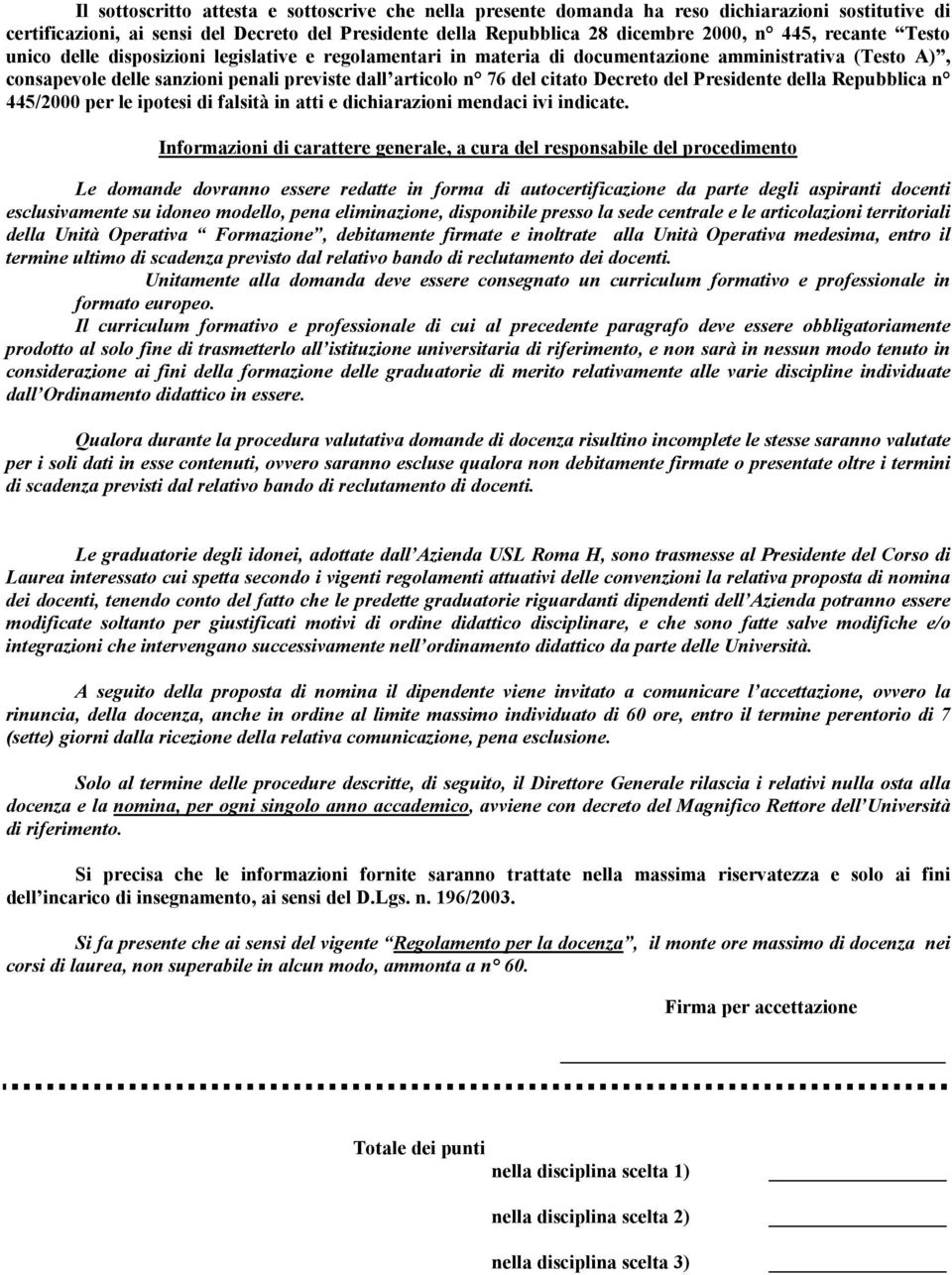 Decreto del Presidente della Repubblica n 445/2000 per le ipotesi di falsità in atti e dichiarazioni mendaci ivi indicate.