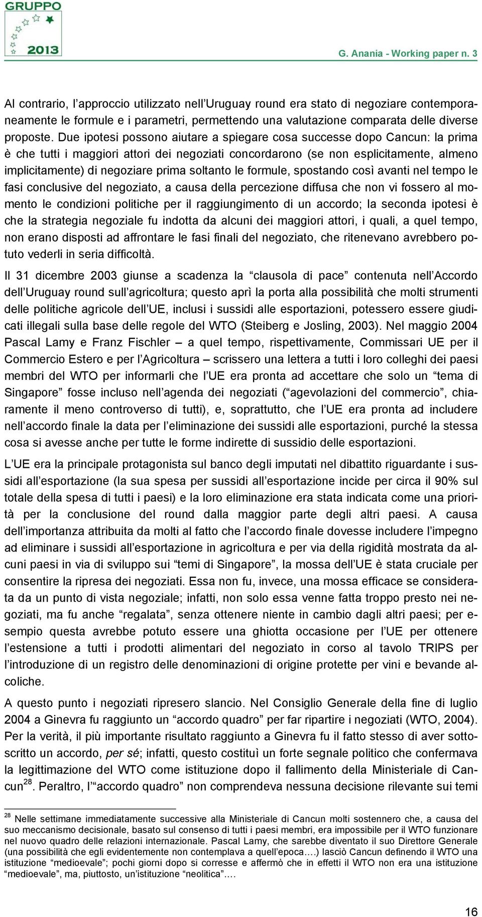 soltanto le formule, spostando così avanti nel tempo le fasi conclusive del negoziato, a causa della percezione diffusa che non vi fossero al momento le condizioni politiche per il raggiungimento di