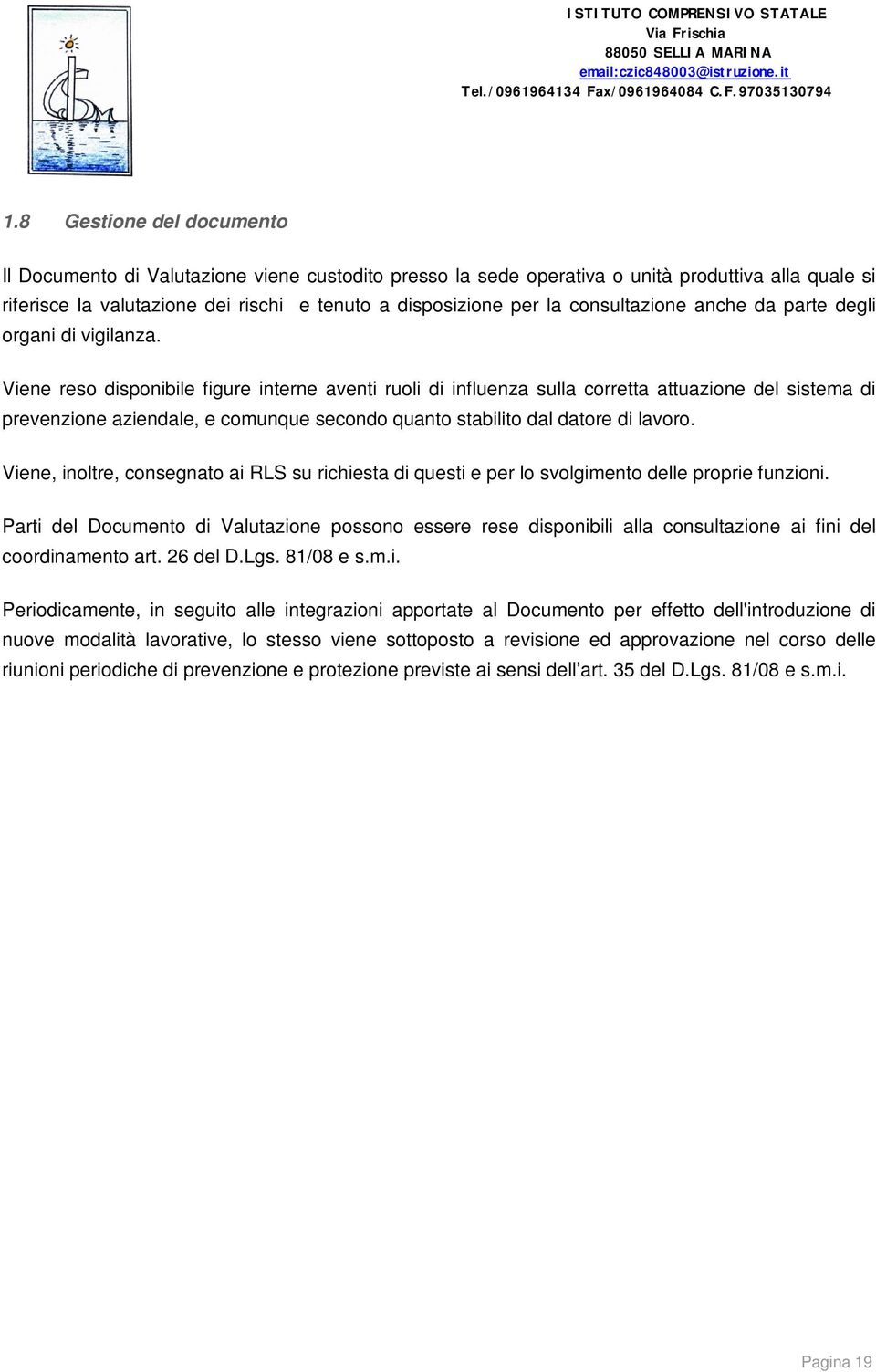 Viene reso disponibile figure interne aventi ruoli di influenza sulla corretta attuazione del sistema di prevenzione aziendale, e comunque secondo quanto stabilito dal datore di lavoro.