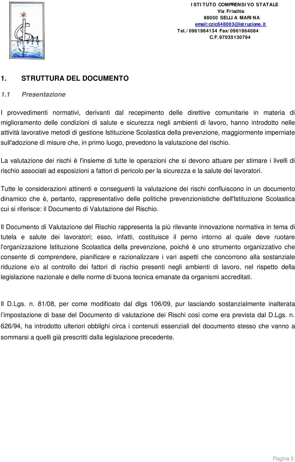 introdotto nelle attività lavorative metodi di gestione Istituzione Scolastica della prevenzione, maggiormente imperniate sull'adozione di misure che, in primo luogo, prevedono la valutazione del