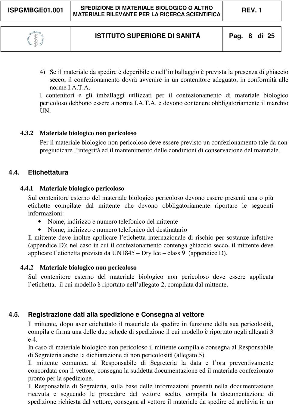 I.A.T.A. I contenitori e gli imballaggi utilizzati per il confezionamento di materiale biologico pericoloso debbono essere a norma I.A.T.A. e devono contenere obbligatoriamente il marchio UN. 4.3.