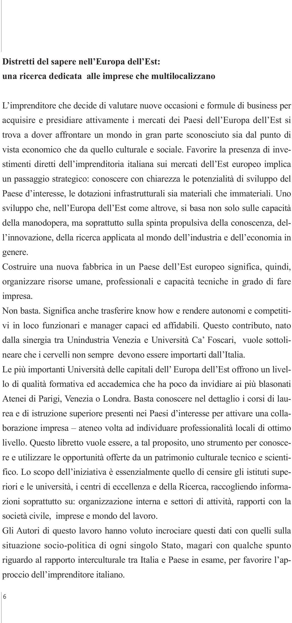 Favorire la presenza di investimenti diretti dell imprenditoria italiana sui mercati dell Est europeo implica un passaggio strategico: conoscere con chiarezza le potenzialità di sviluppo del Paese d