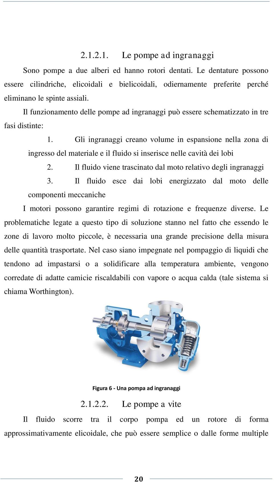 Il funzionamento delle pompe ad ingranaggi può essere schematizzato in tre fasi distinte: 1.