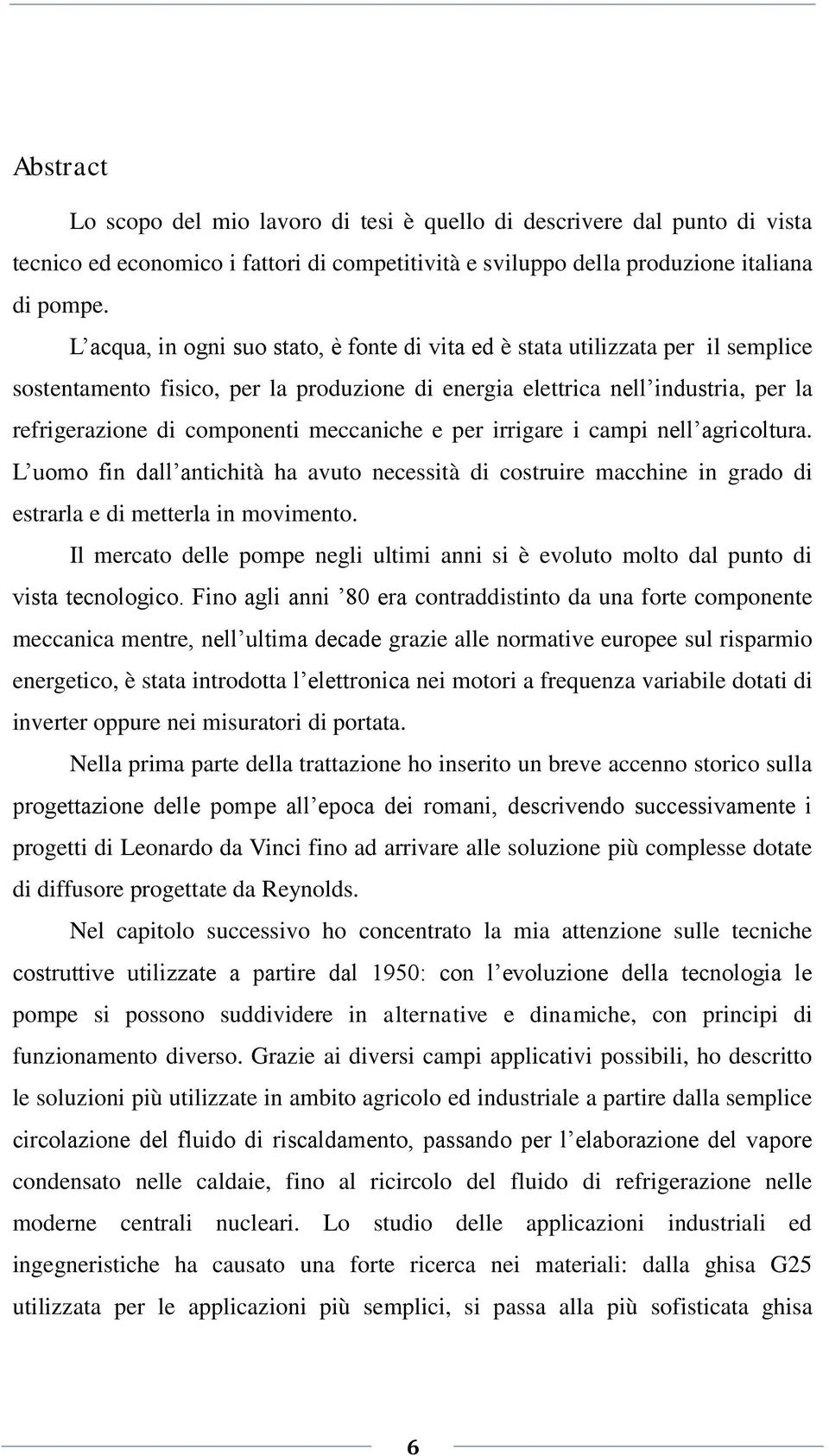 meccaniche e per irrigare i campi nell agricoltura. L uomo fin dall antichità ha avuto necessità di costruire macchine in grado di estrarla e di metterla in movimento.