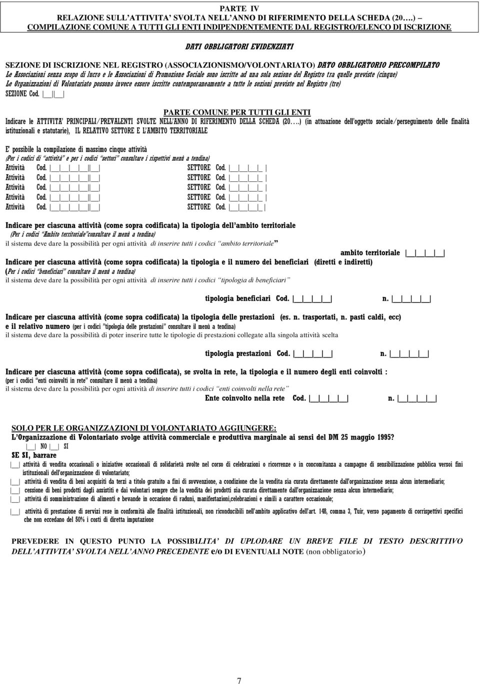 OBBLIGATORIO PRECOMPILATO Le Associazioni senza scopo di lucro e le Associazioni di Promozione Sociale sono iscritte ad una sola sezione del Registro tra quelle previste (cinque) Le Organizzazioni di