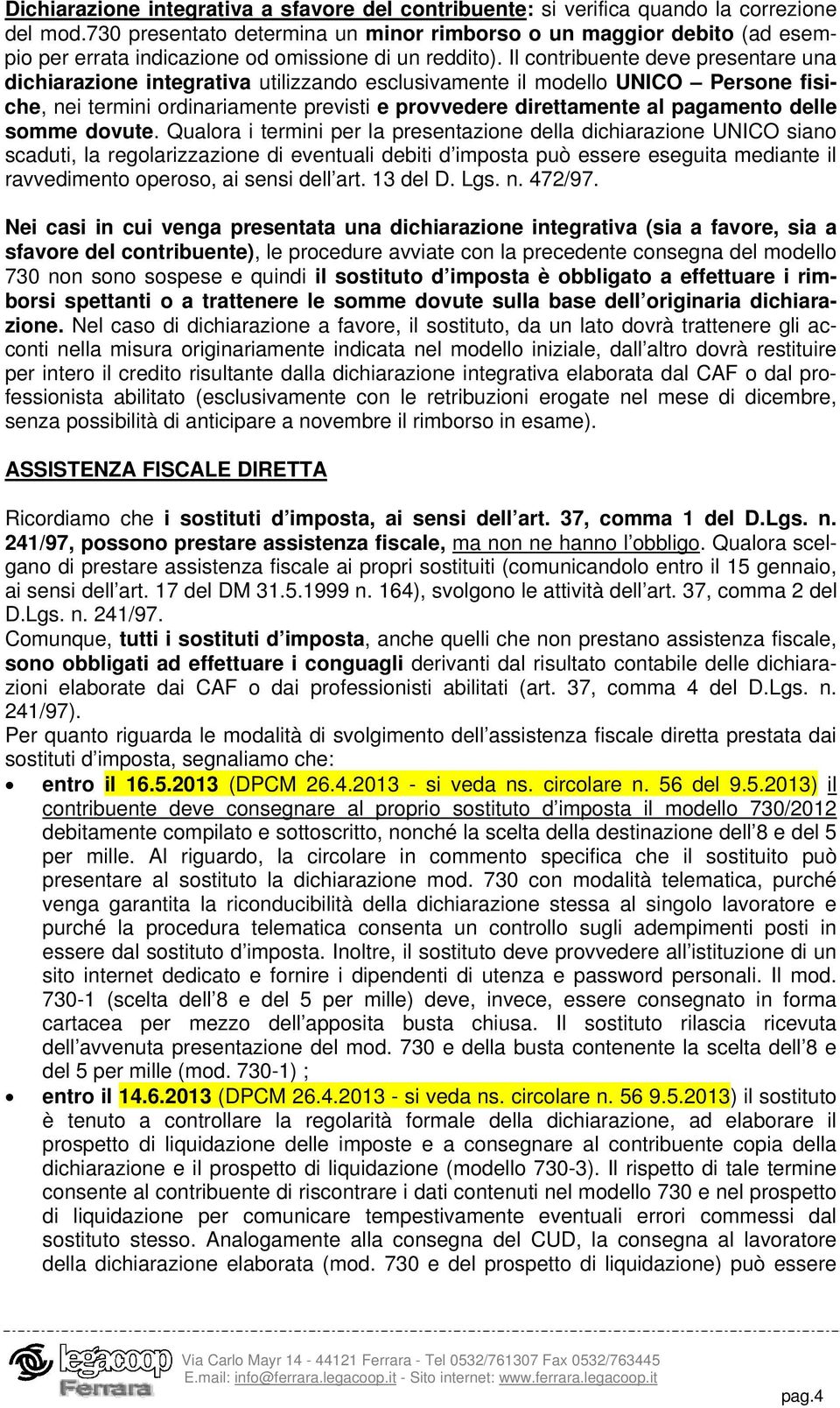 Il contribuente deve presentare una dichiarazione integrativa utilizzando esclusivamente il modello UNICO Persone fisiche, nei termini ordinariamente previsti e provvedere direttamente al pagamento