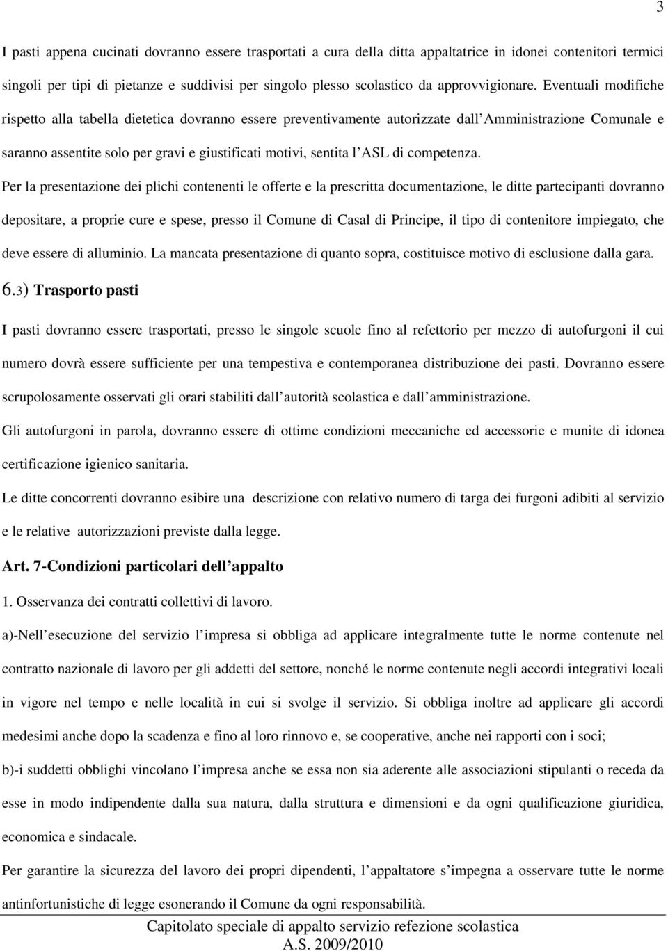 Eventuali modifiche rispetto alla tabella dietetica dovranno essere preventivamente autorizzate dall Amministrazione Comunale e saranno assentite solo per gravi e giustificati motivi, sentita l ASL