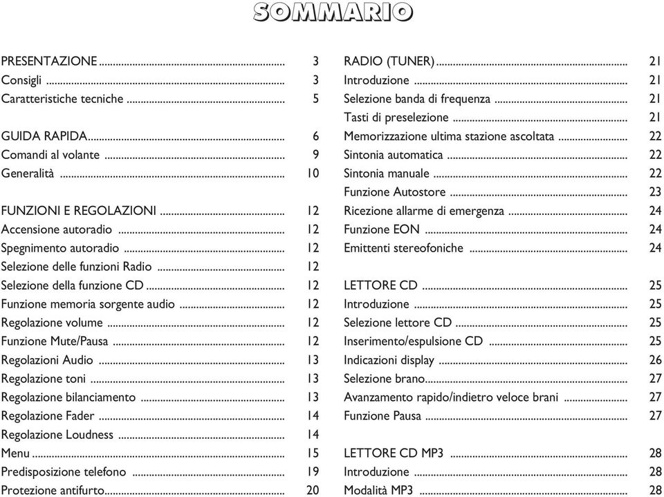 .. 13 Regolazione toni... 13 Regolazione bilanciamento... 13 Regolazione Fader... 14 Regolazione Loudness... 14 Menu... 15 Predisposizione telefono... 19 Protezione antifurto... 20 (TUNER).