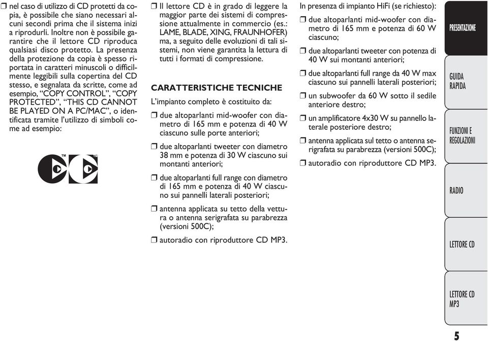 La presenza della protezione da copia è spesso riportata in caratteri minuscoli o difficilmente leggibili sulla copertina del CD stesso, e segnalata da scritte, come ad esempio, COPY CONTROL, COPY