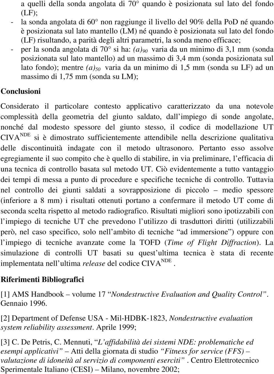 posizionata sul lato mantello) ad un massimo di 3,4 mm (sonda posizionata sul lato fondo); mentre (a) 50 varia da un minimo di 1,5 mm (sonda su LF) ad un massimo di 1,75 mm (sonda su LM); Conclusioni