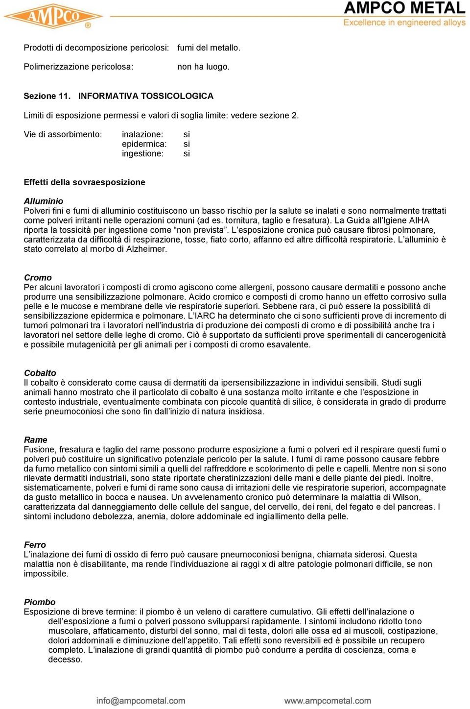 Vie di assorbimento: inalazione: si epidermica: si ingestione: si Effetti della sovraesposizione Alluminio Polveri fini e fumi di alluminio costituiscono un basso rischio per la salute se inalati e