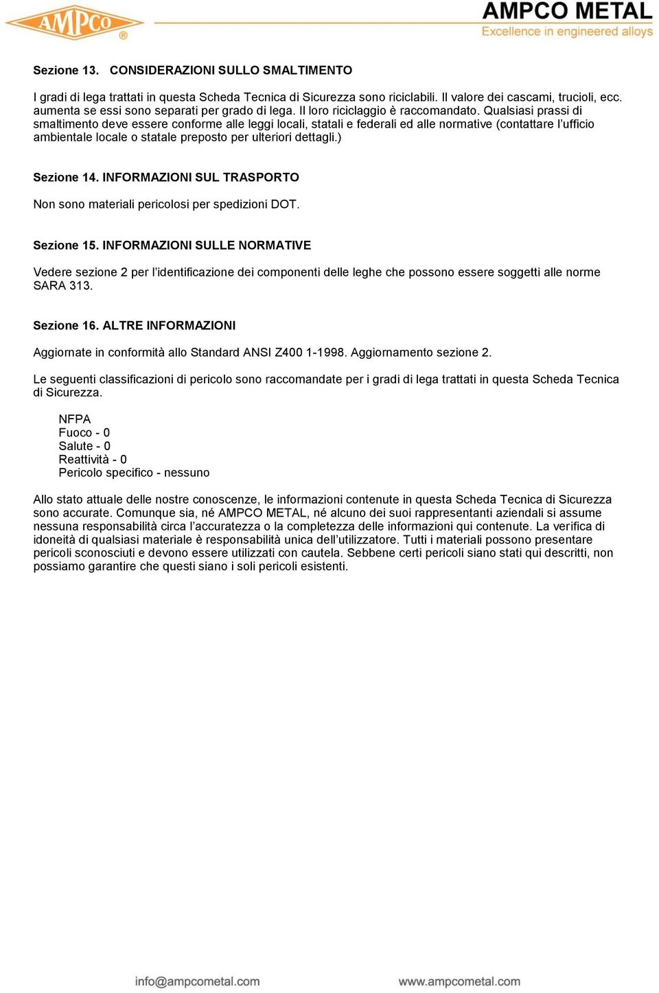 Qualsiasi prassi di smaltimento deve essere conforme alle leggi locali, statali e federali ed alle normative (contattare l ufficio ambientale locale o statale preposto per ulteriori dettagli.