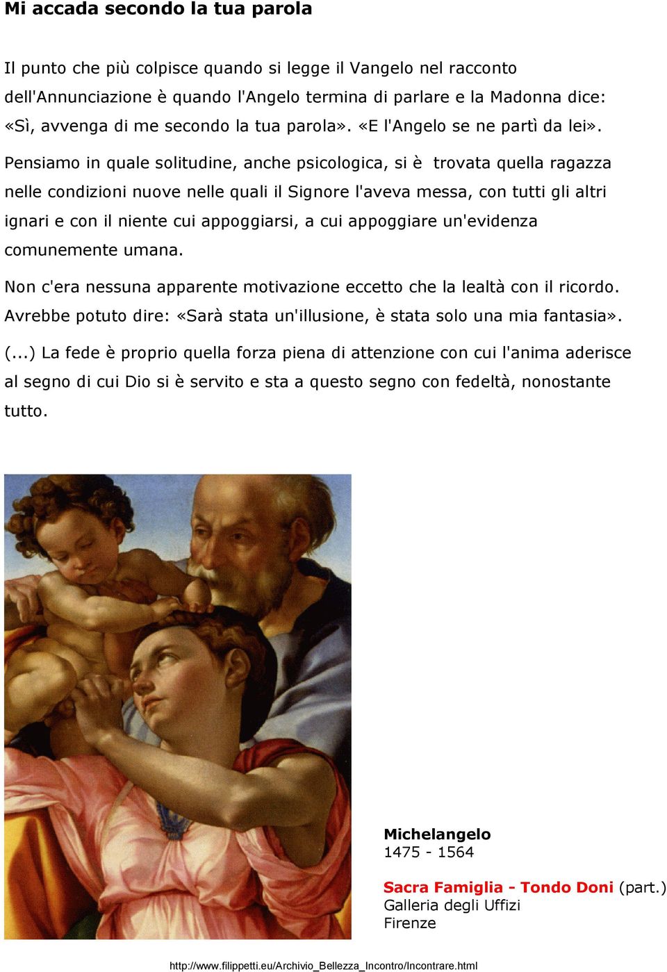 Pensiamo in quale solitudine, anche psicologica, si è trovata quella ragazza nelle condizioni nuove nelle quali il Signore l'aveva messa, con tutti gli altri ignari e con il niente cui appoggiarsi, a