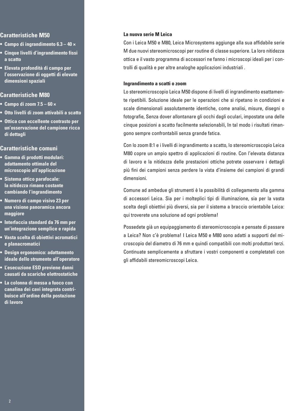 5 60 Otto livelli di zoom attivabili a scatto Ottica con eccellente contrasto per un osservazione del campione ricca di dettagli Caratteristiche comuni Gamma di prodotti modulari: adattamento