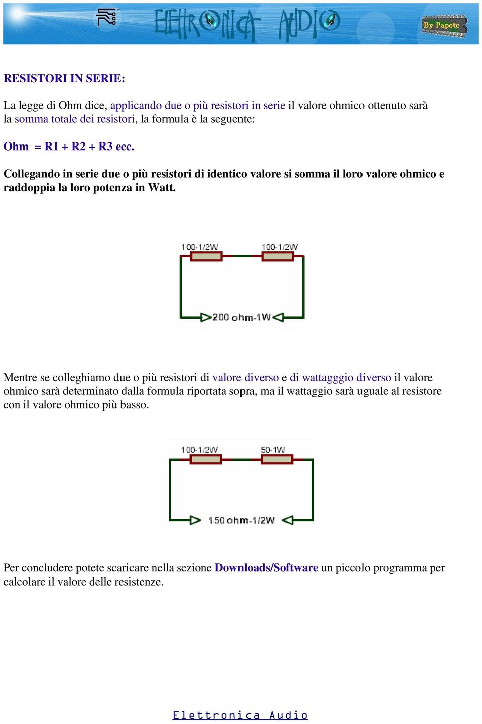 Mentre se colleghiamo due o più resistori di valore diverso e di wattagggio diverso il valore ohmico sarà determinato dalla formula riportata sopra, ma il wattaggio