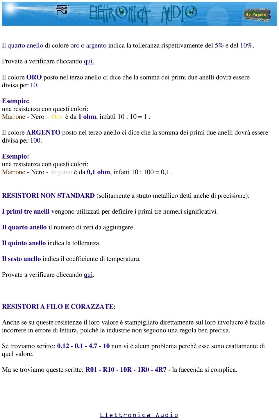 Esempio: una resistenza con questi colori: Marrone - Nero Oro è da 1 ohm, infatti 10 : 10 = 1.