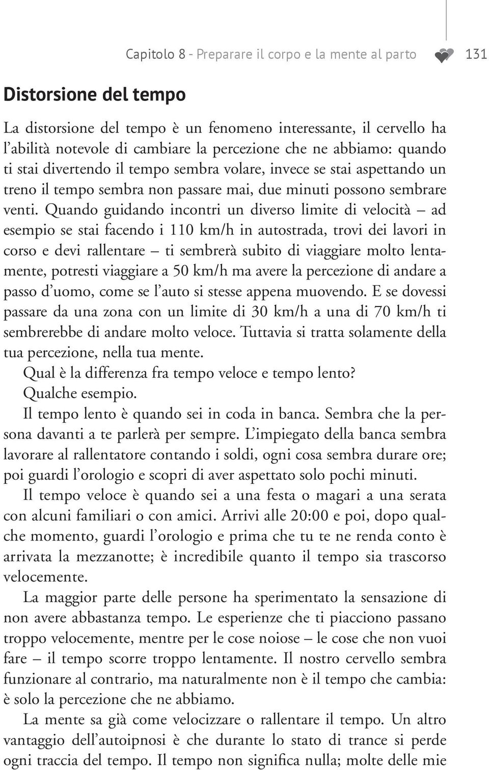 Quando guidando incontri un diverso limite di velocità ad esempio se stai facendo i 110 km/h in autostrada, trovi dei lavori in corso e devi rallentare ti sembrerà subito di viaggiare molto