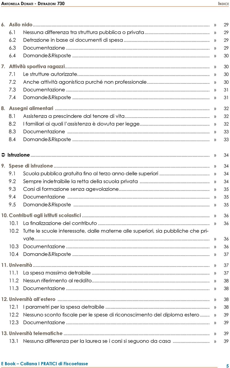 4 Domande&Risposte...» 31 8. Assegni alimentari...» 32 8.1 Assistenza a prescindere dal tenore di vita...» 32 8.2 I familiari ai quali l assistenza è dovuta per legge...» 32 8.3 Documentazione...» 33 8.