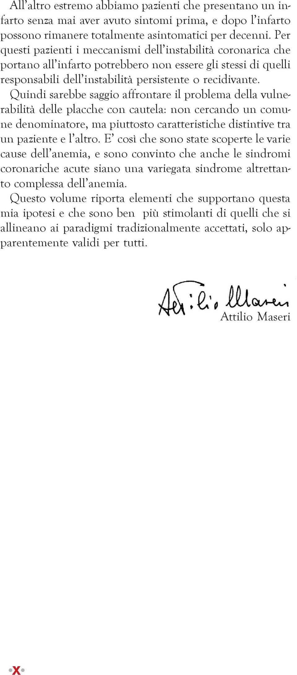 Quindi sarebbe saggio affrontare il problema della vulnerabilità delle placche con cautela: non cercando un comune denominatore, ma piuttosto caratteristiche distintive tra un paziente e l altro.