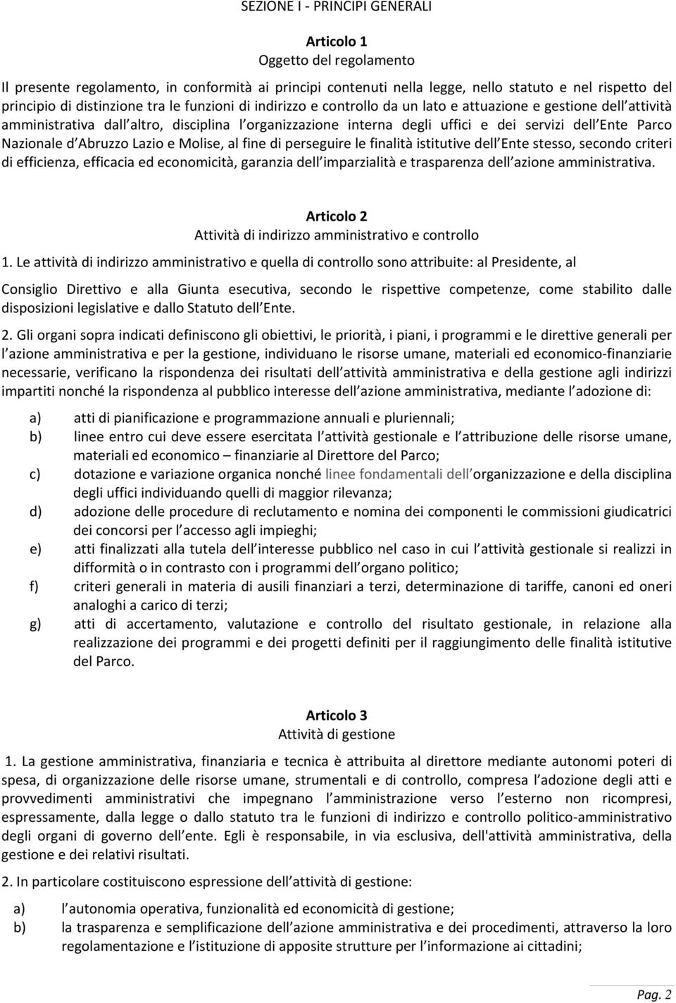 Nazionale d Abruzzo Lazio e Molise, al fine di perseguire le finalità istitutive dell Ente stesso, secondo criteri di efficienza, efficacia ed economicità, garanzia dell imparzialità e trasparenza